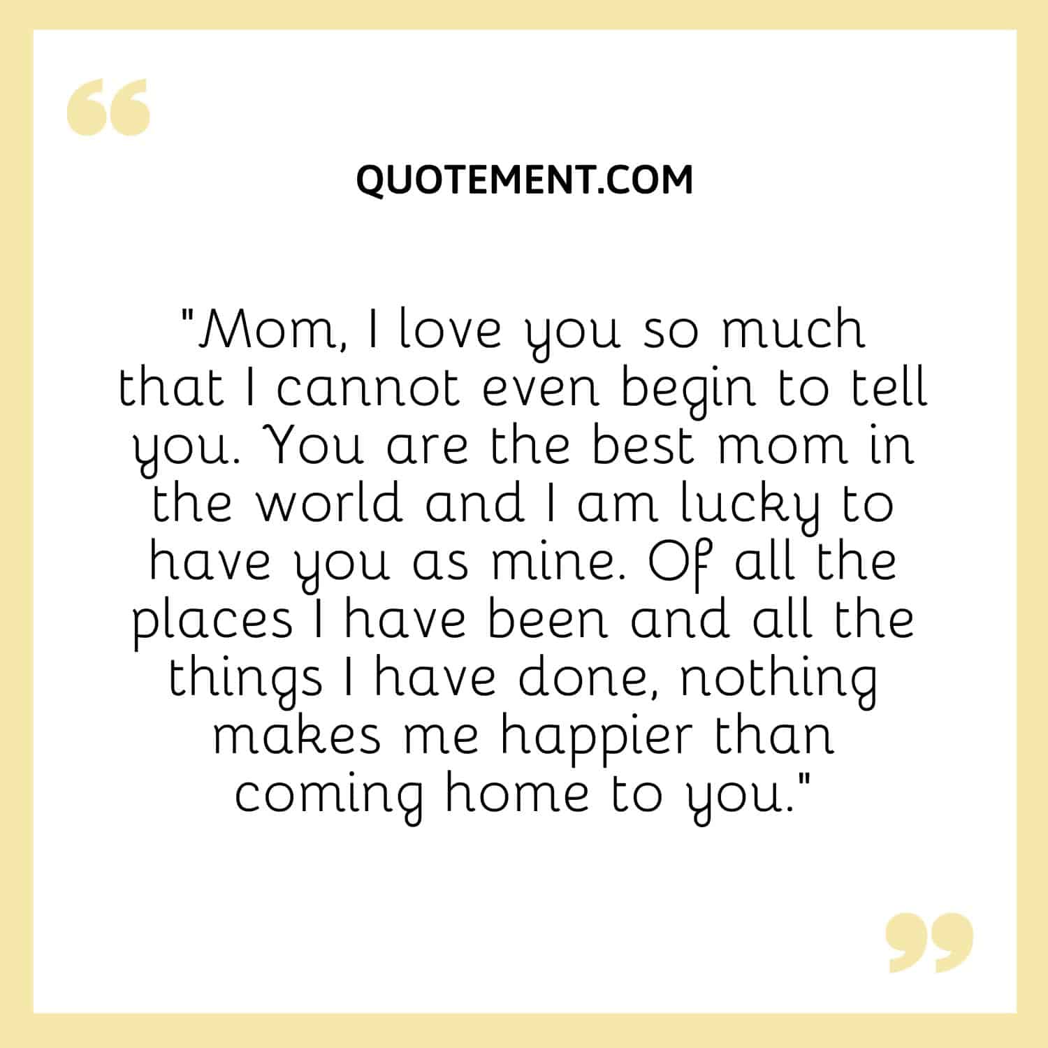 Mom, I love you so much that I cannot even begin to tell you