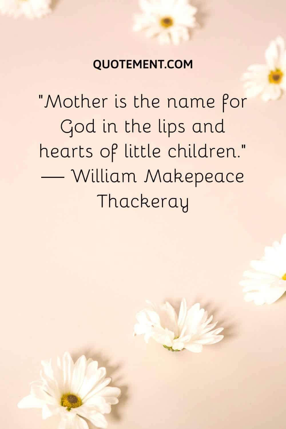 Mother is the name for God in the lips and hearts of little children