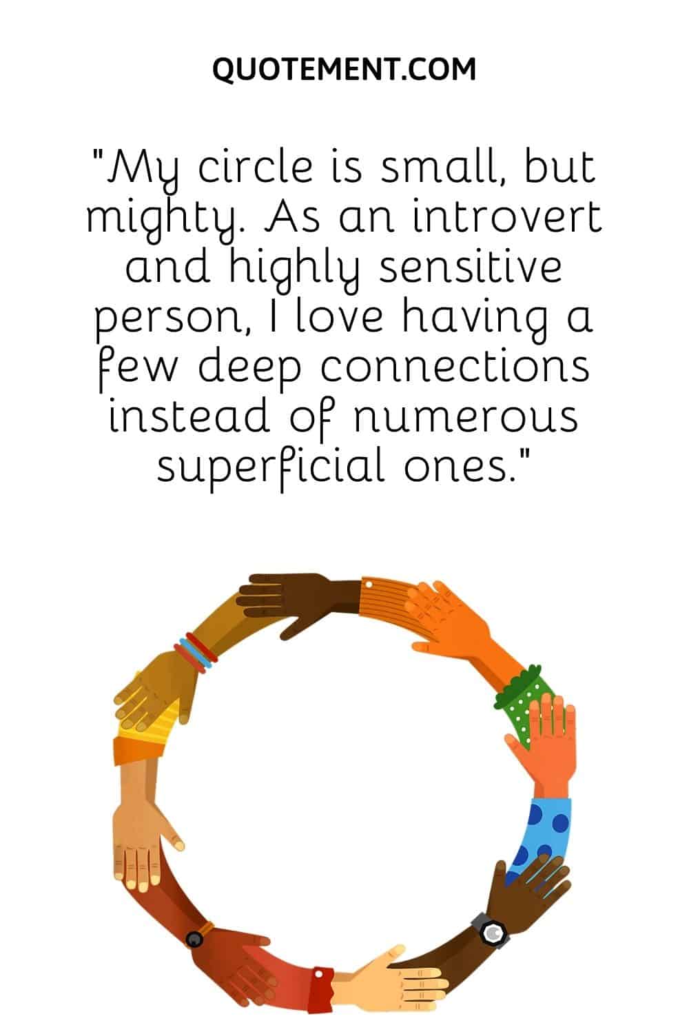 “My circle is small, but mighty. As an introvert and highly sensitive person, I love having a few deep connections instead of numerous superficial ones.”