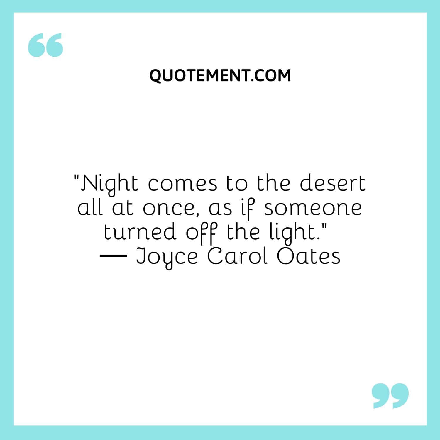 Night comes to the desert all at once, as if someone turned off the light
