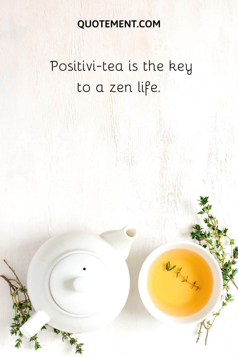 Positivi-tea is the key to a zen life.