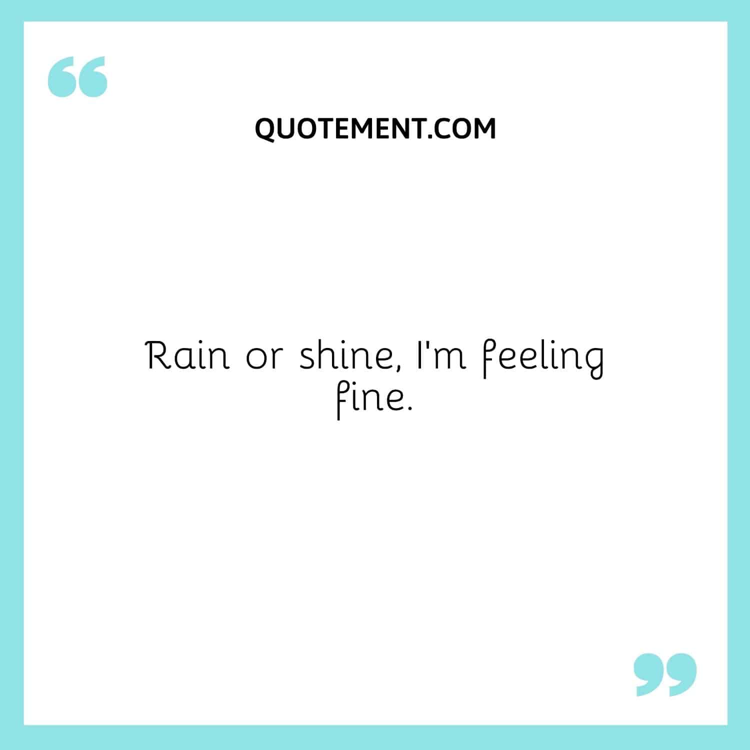 Rain or shine, I’m feeling fine.