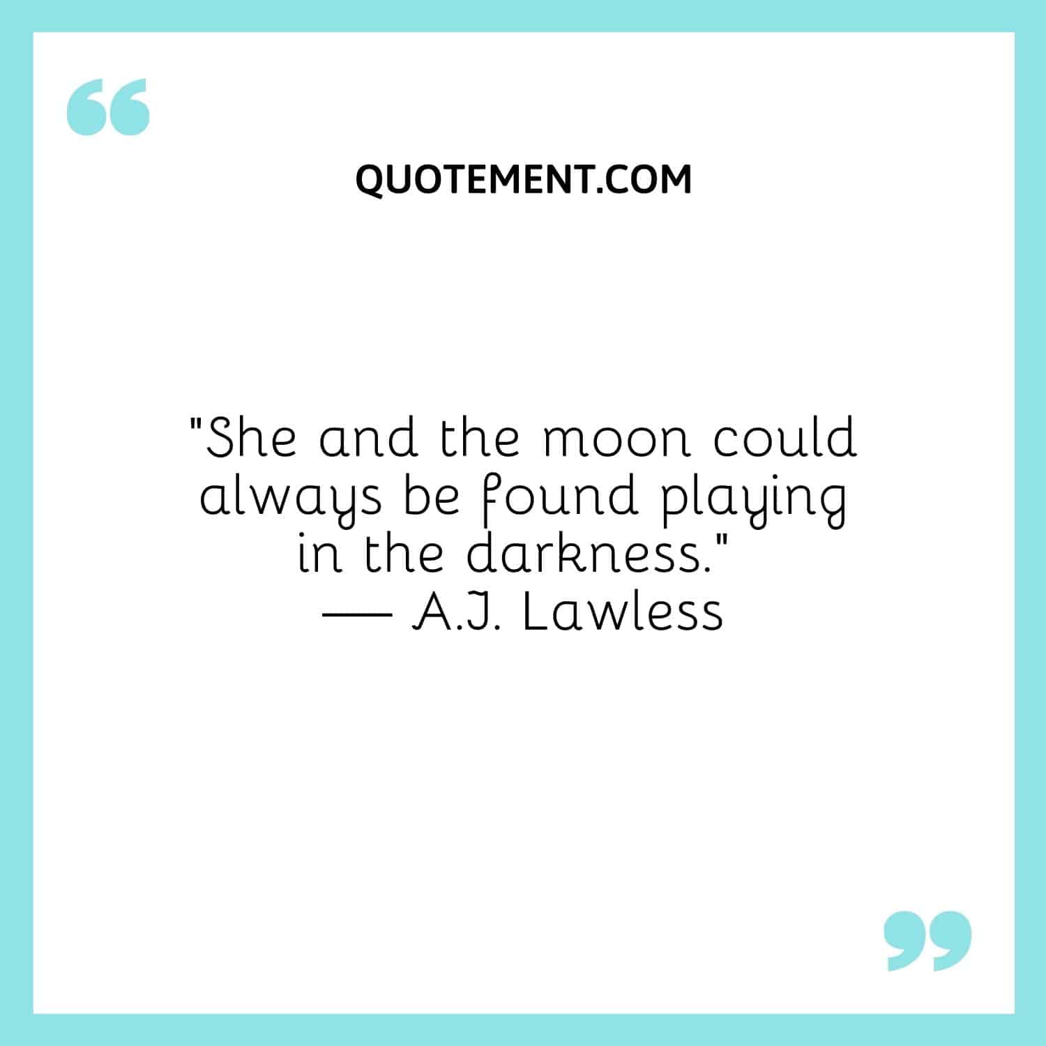 “She and the moon could always be found playing in the darkness.” — A.J. Lawless
