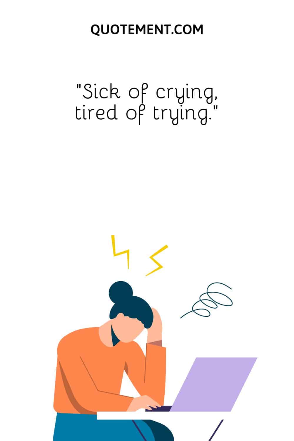 Sick of crying, tired of trying