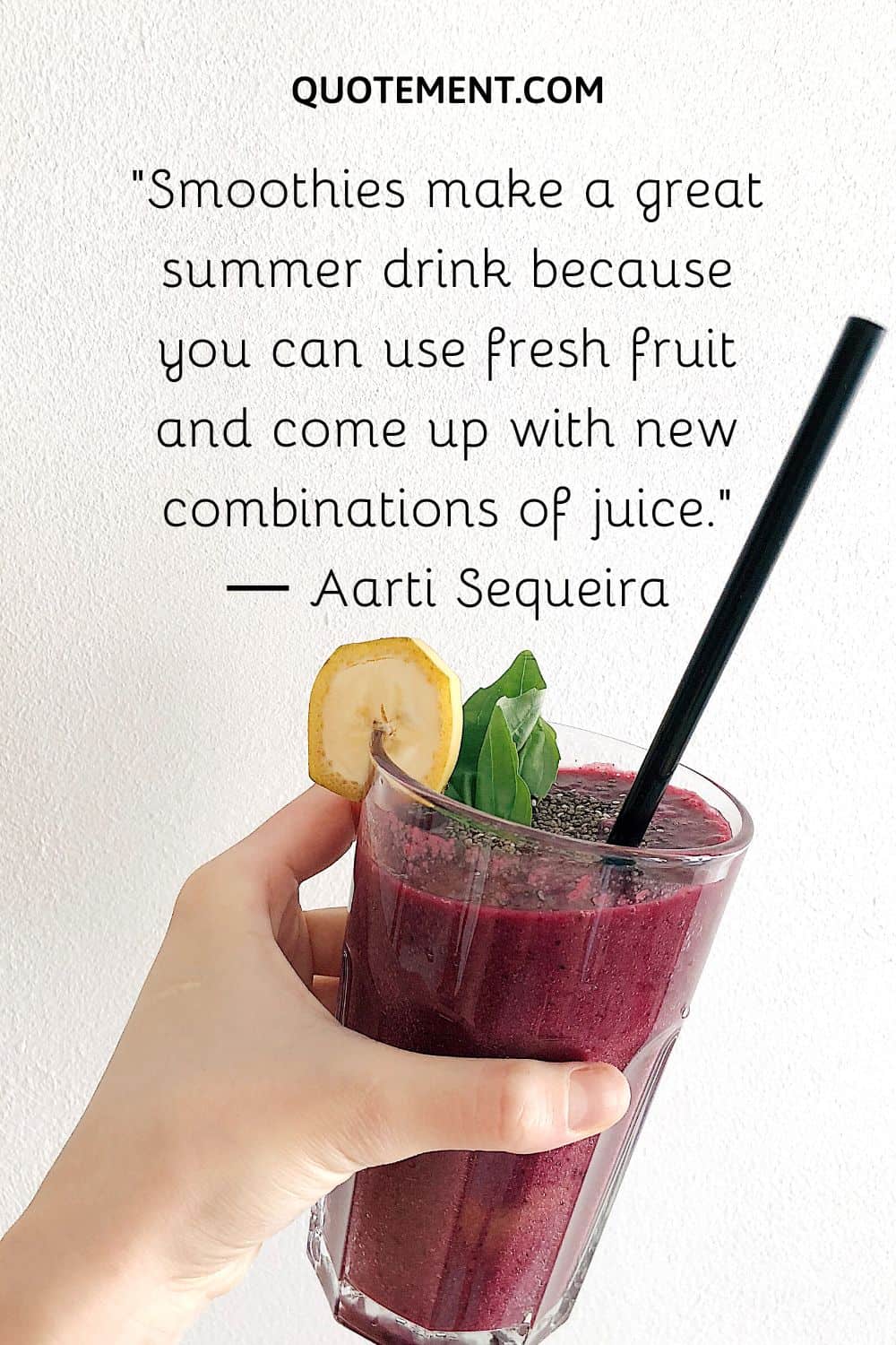 “Smoothies make a great summer drink because you can use fresh fruit and come up with new combinations of juice.” ― Aarti Sequeira