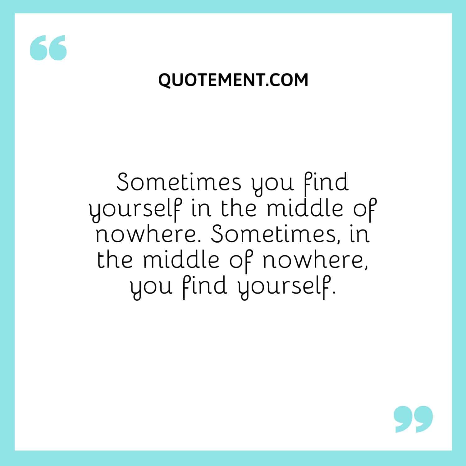 Sometimes, in the middle of nowhere, you find yourself.