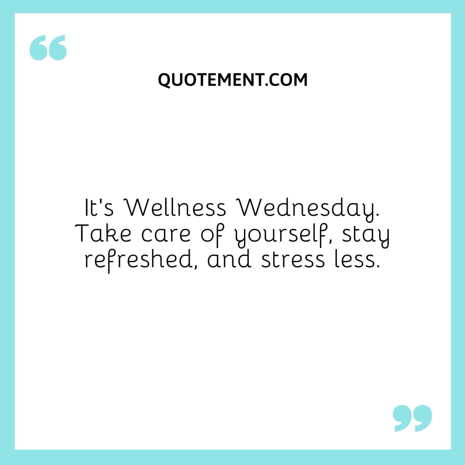 Take care of yourself, stay refreshed, and stress less.