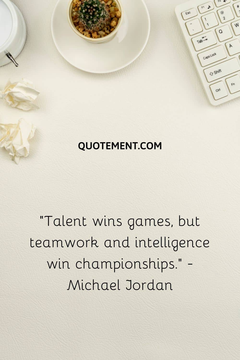 “Talent wins games, but teamwork and intelligence win championships.” - Michael Jordan