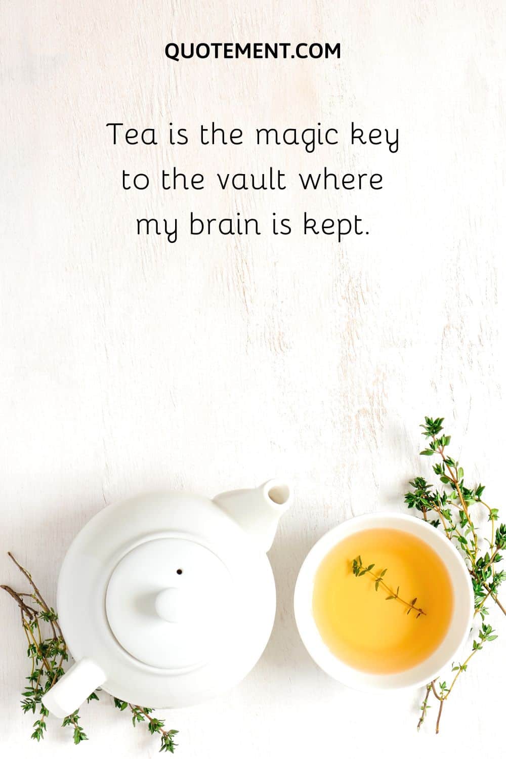 Tea is the magic key to the vault where my brain is kept.