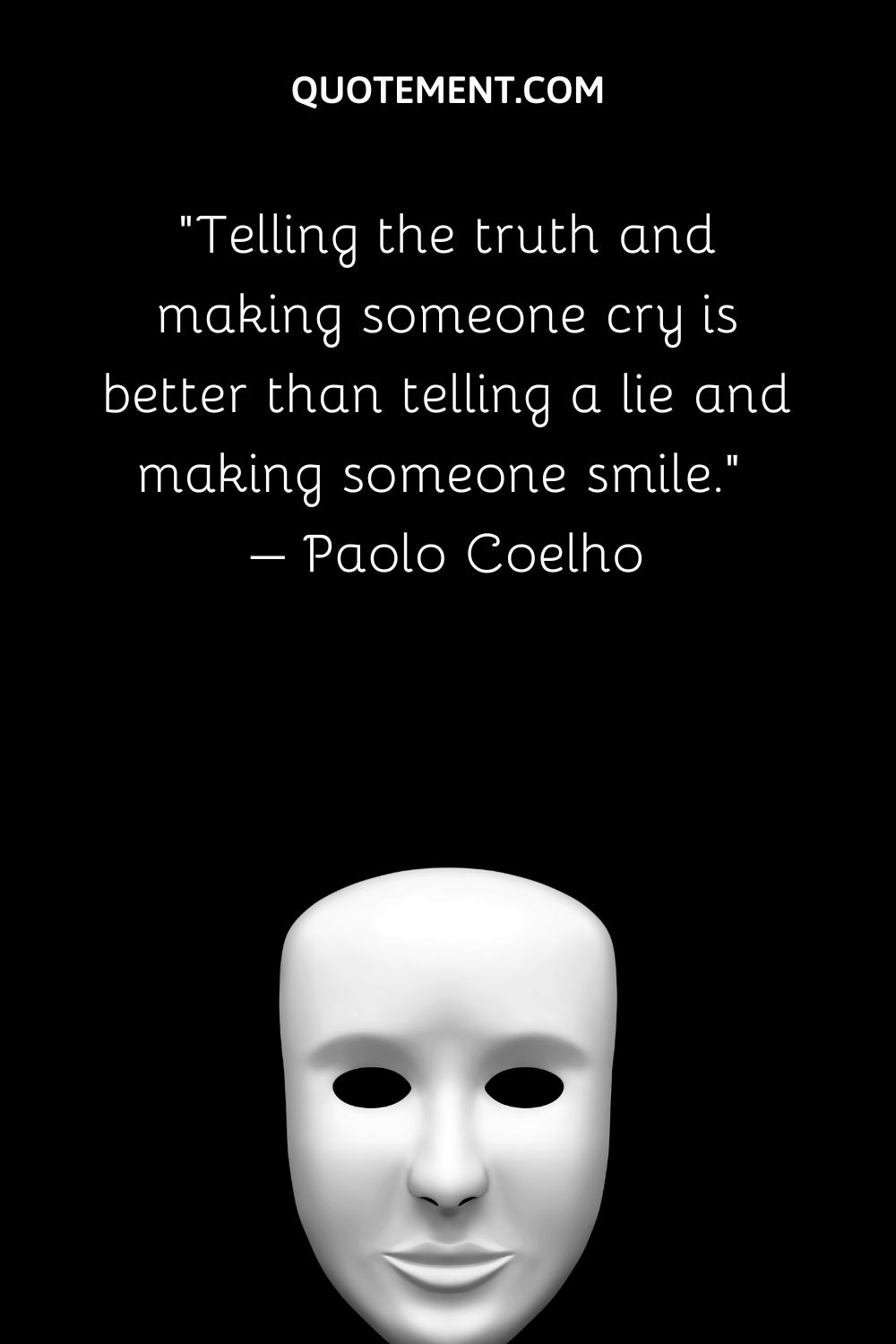 Telling the truth and making someone cry is better than telling a lie and making someone smile.