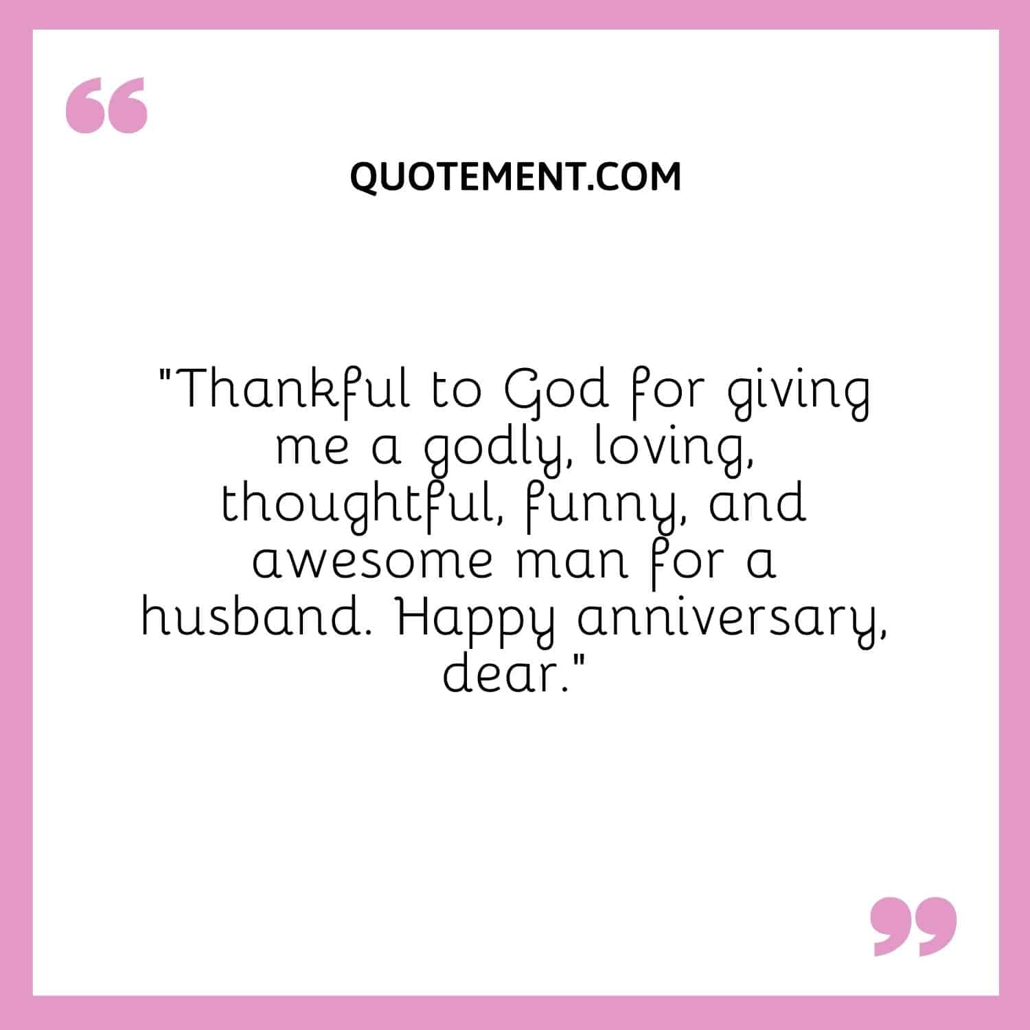 “Thankful to God for giving me a godly, loving, thoughtful, funny, and awesome man for a husband. Happy anniversary, dear.”