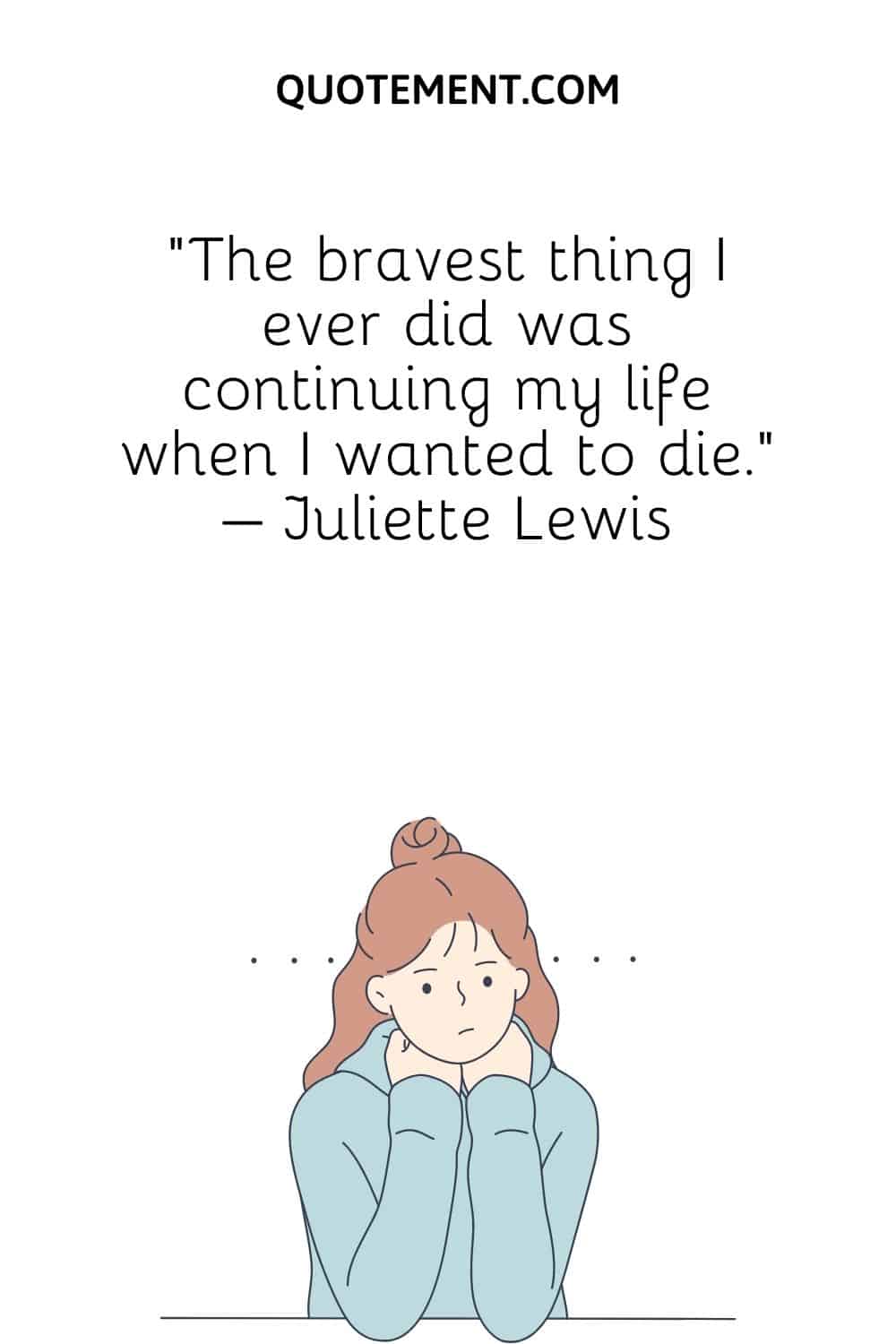 The bravest thing I ever did was continuing my life when I wanted to die