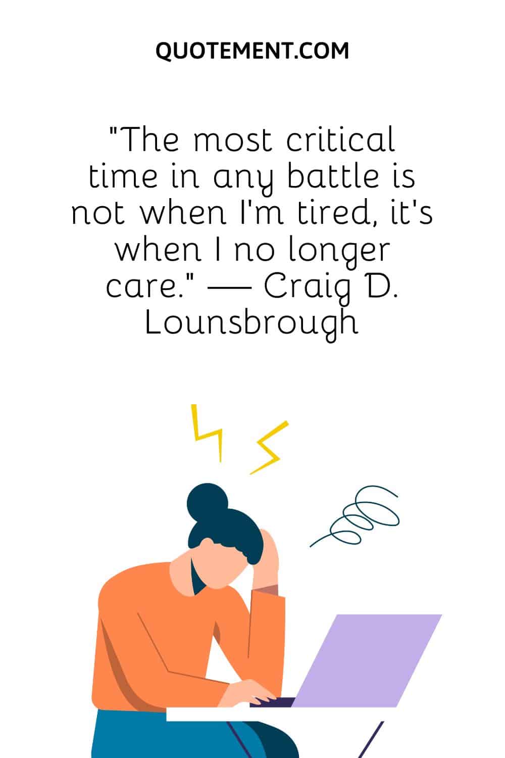 The most critical time in any battle is not when I'm tired, it's when I no longer care