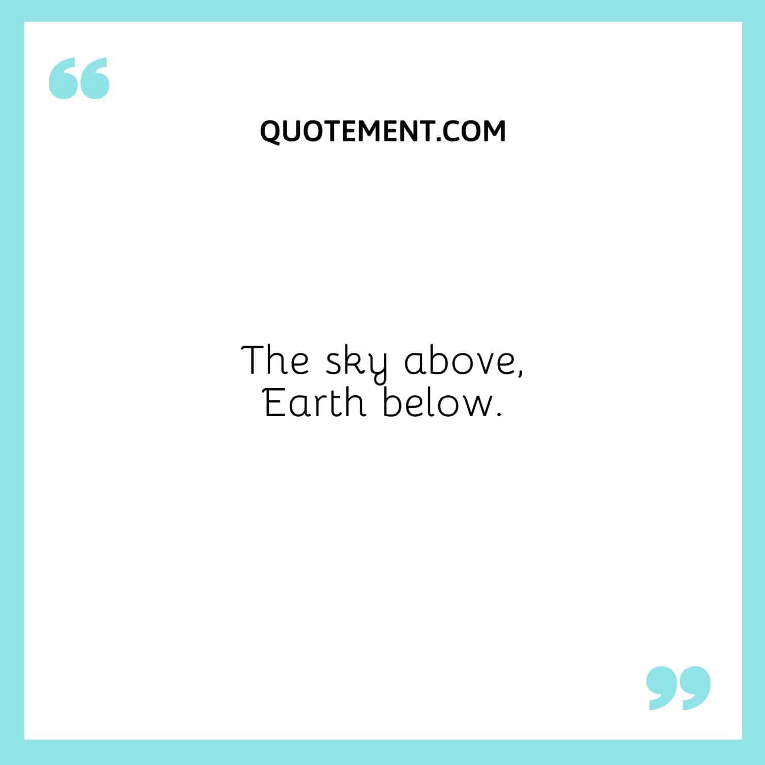 The sky above, Earth below.