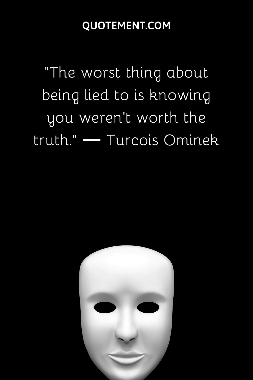 The worst thing about being lied to is knowing you weren’t worth the truth