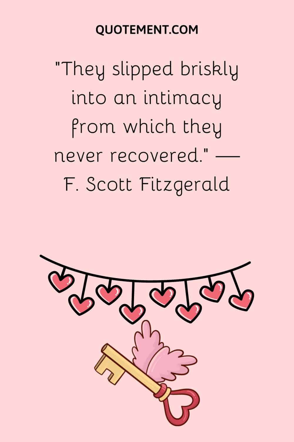“They slipped briskly into an intimacy from which they never recovered.” — F. Scott Fitzgerald