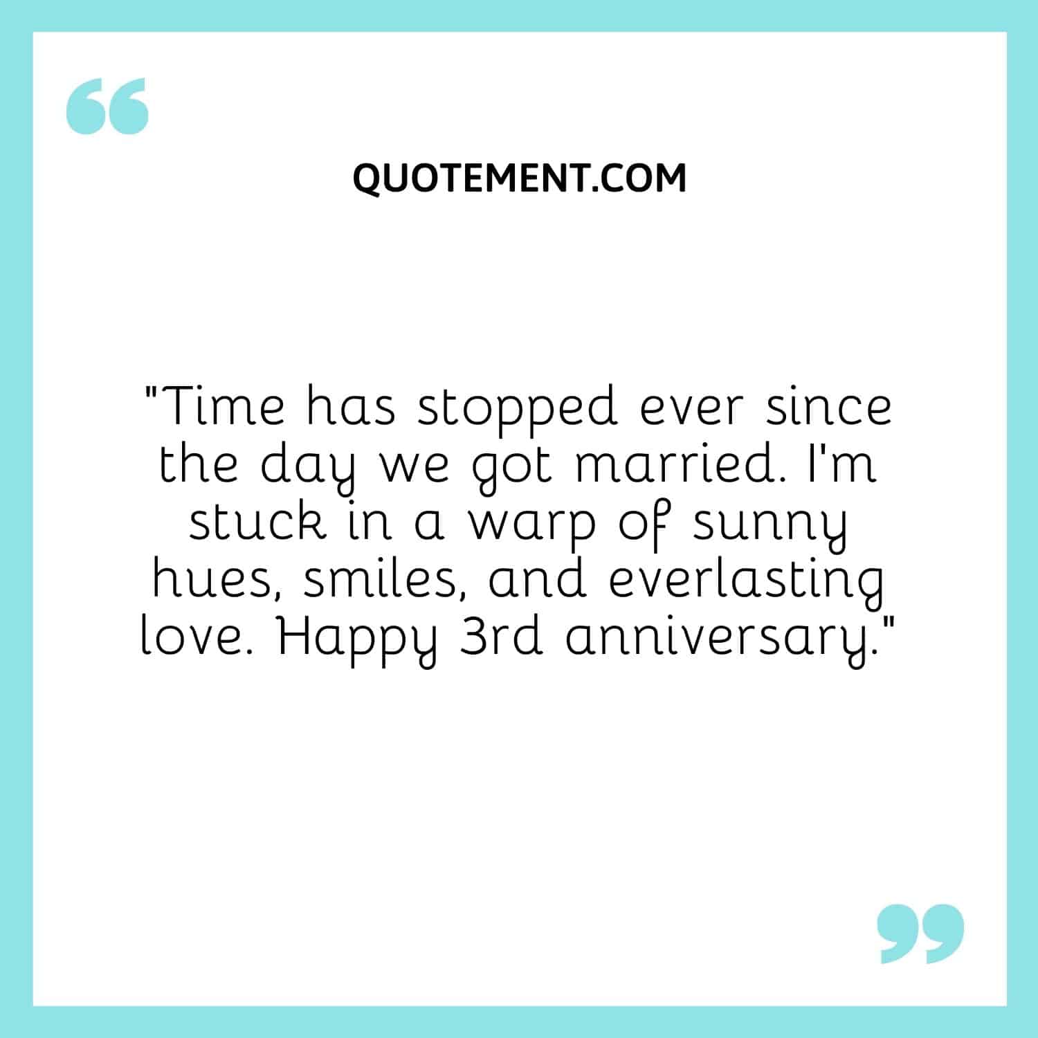 “Time has stopped ever since the day we got married. I’m stuck in a warp of sunny hues, smiles, and everlasting love. Happy 3rd anniversary.”