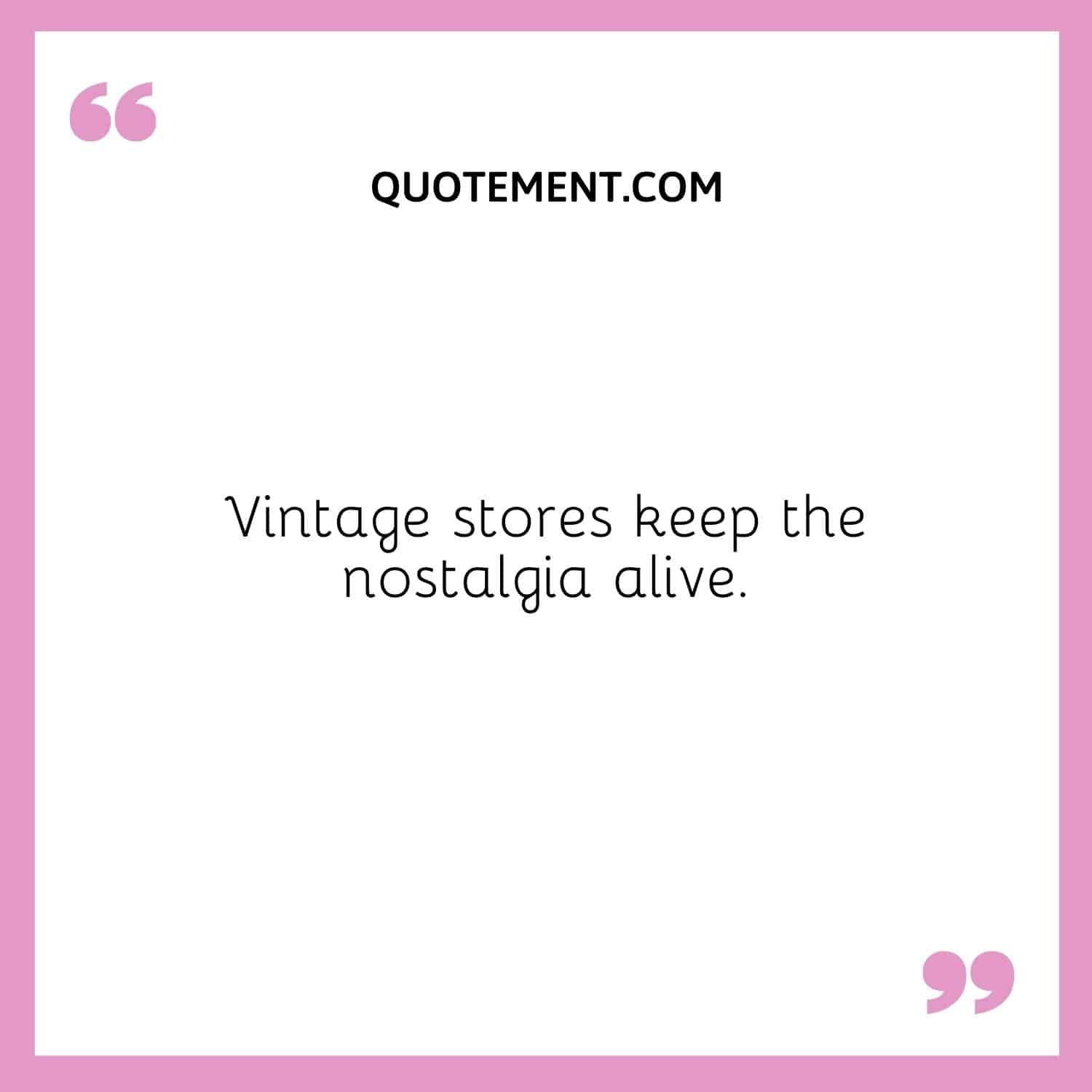 Vintage stores keep the nostalgia alive.