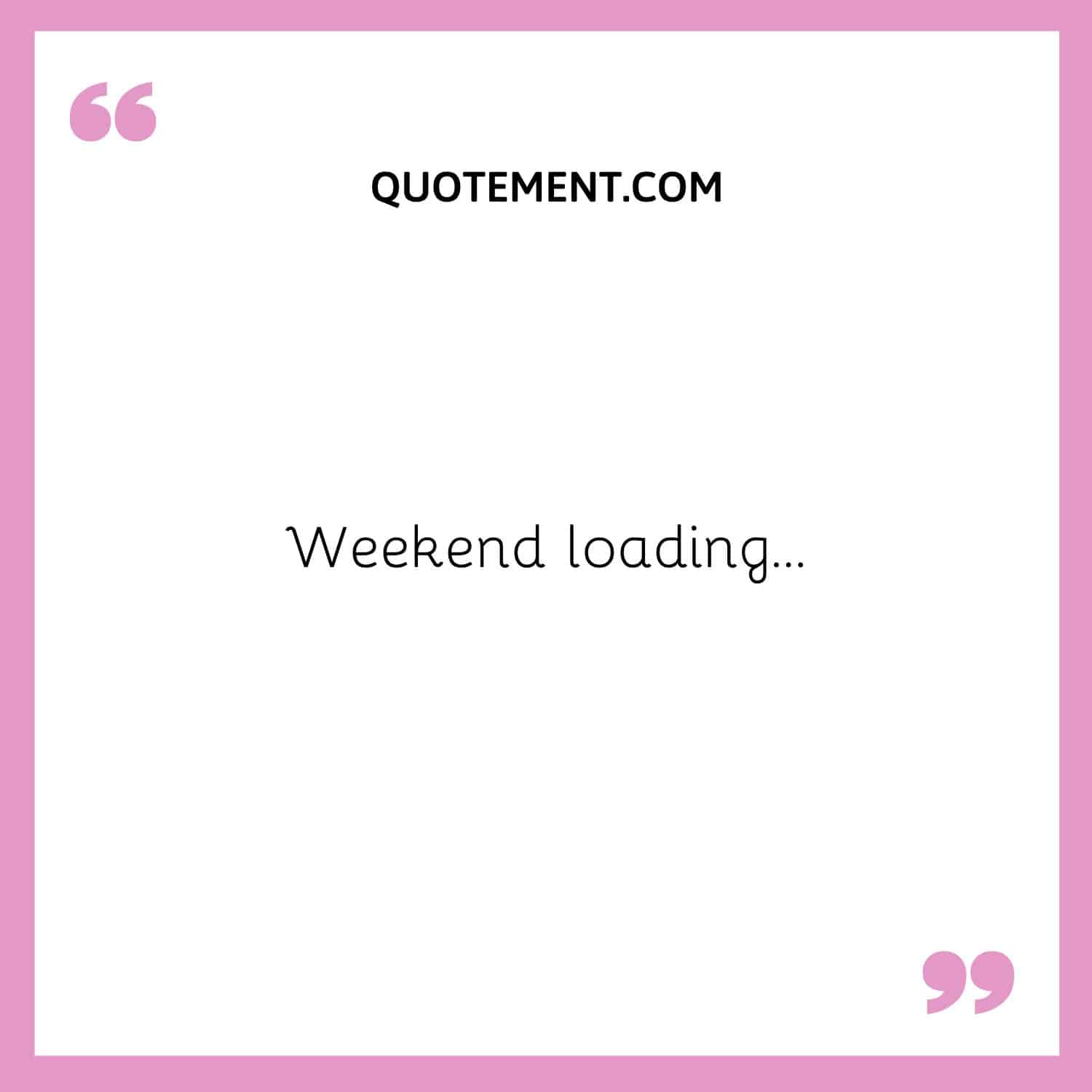 Weekend loading