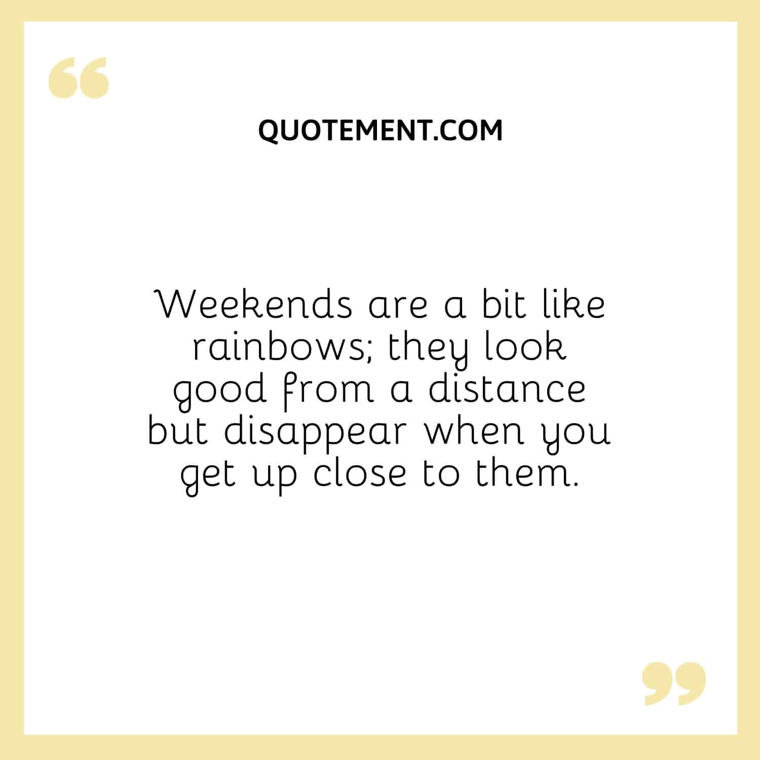Weekends are a bit like rainbows