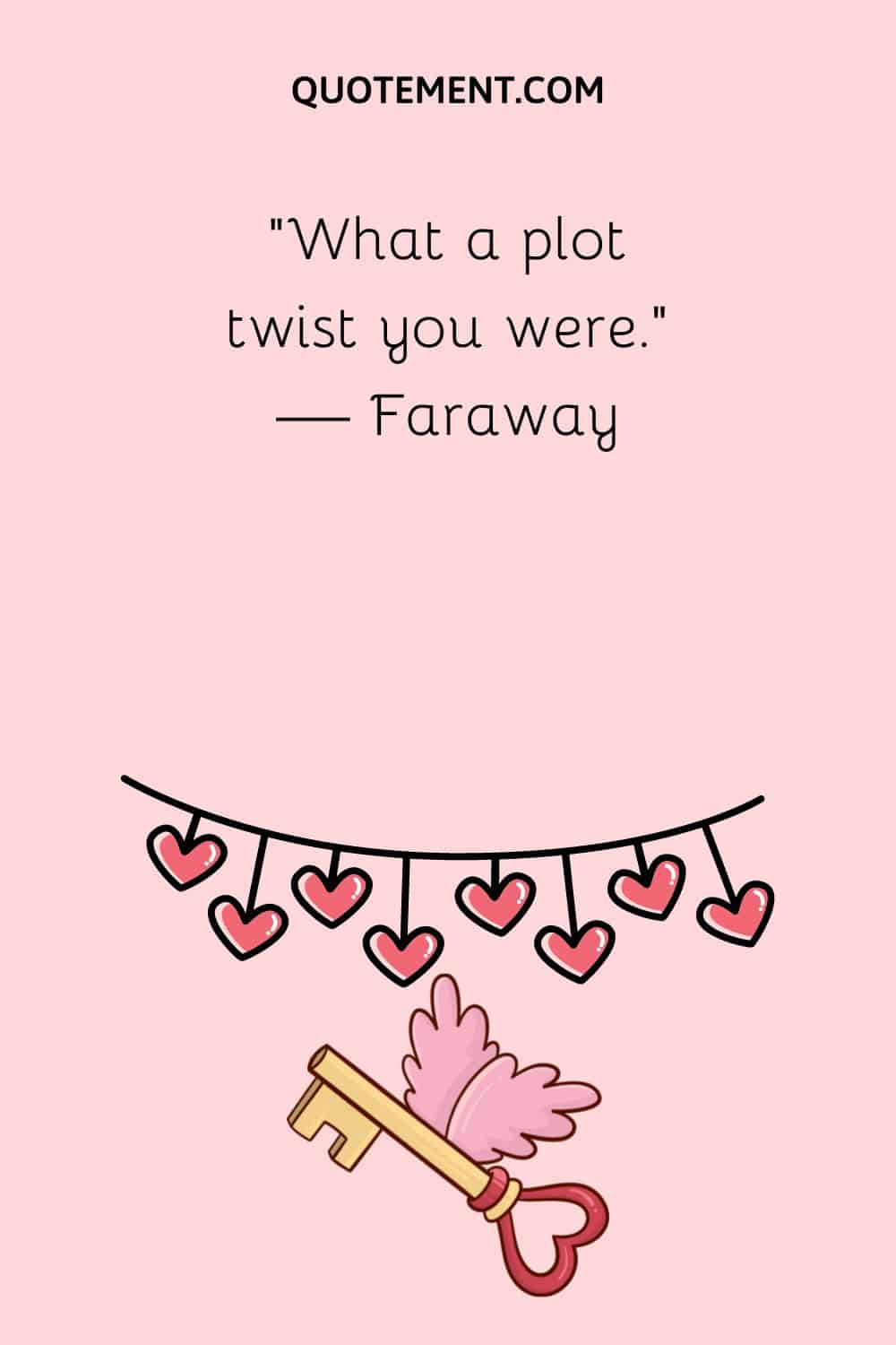 “What a plot twist you were.” — Faraway