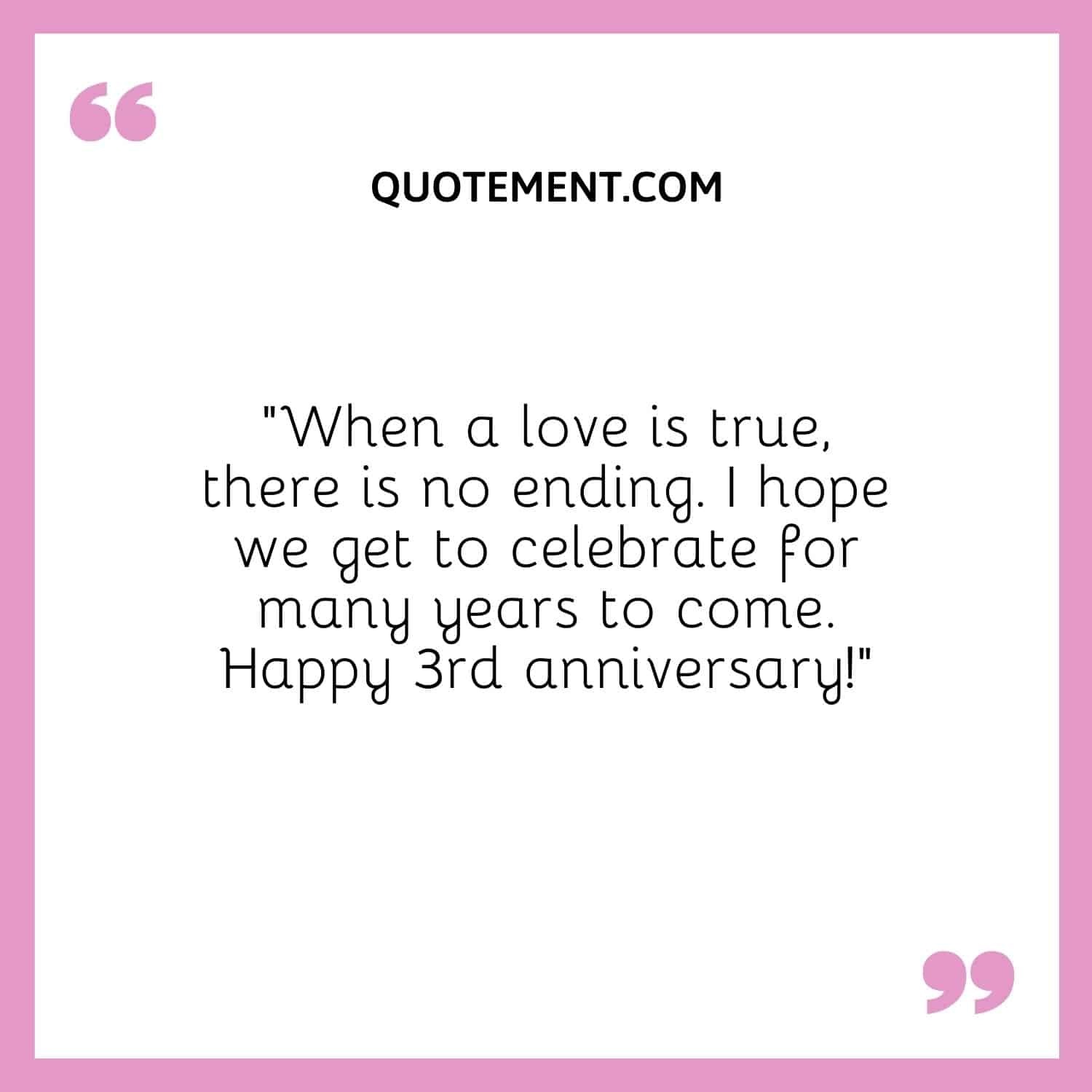 “When a love is true, there is no ending. I hope we get to celebrate for many years to come. Happy 3rd anniversary!”
