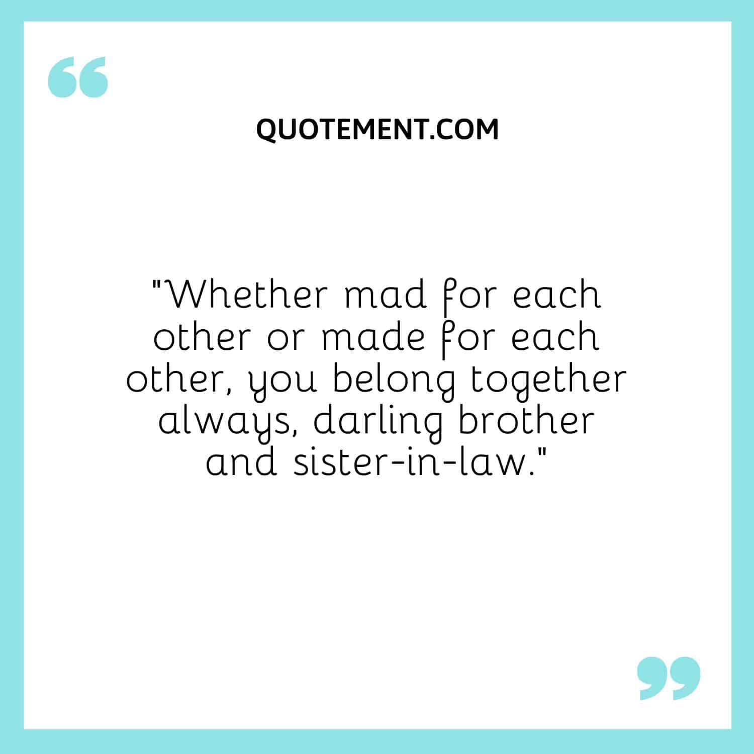Whether mad for each other or made for each other