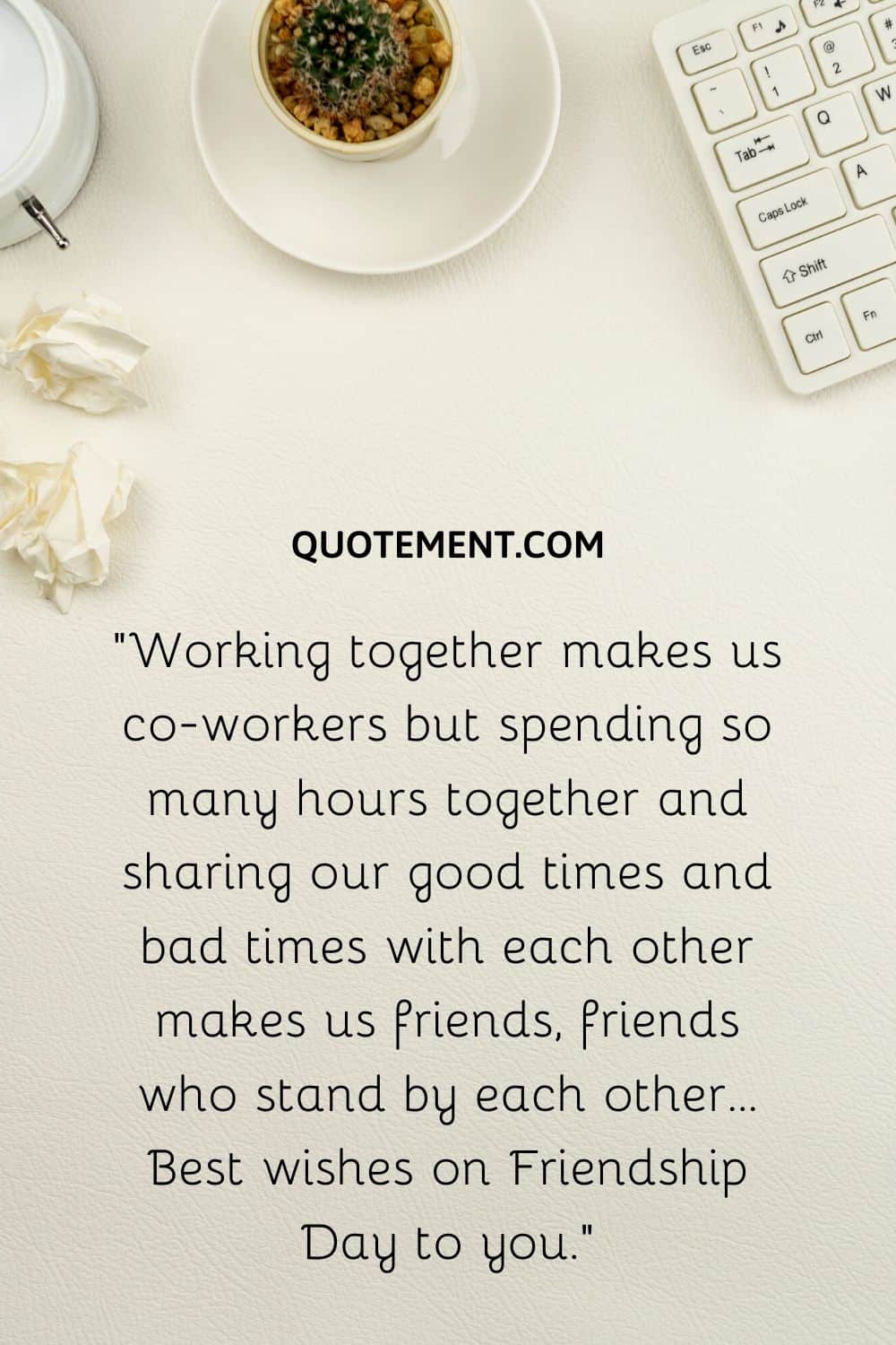 “Working together makes us co-workers but spending so many hours together and sharing our good times