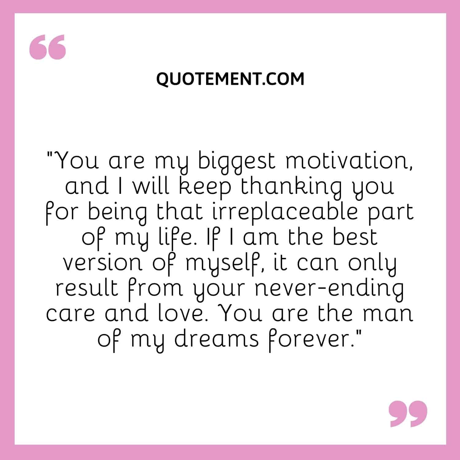 “You are my biggest motivation, and I will keep thanking you for being that irreplaceable part of my life.