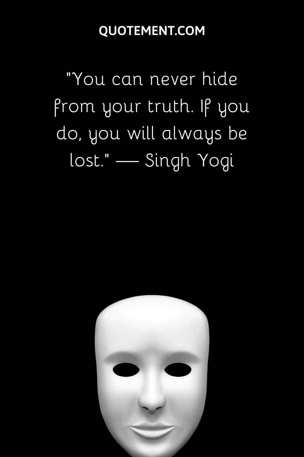 You can never hide from your truth. If you do, you will always be lost