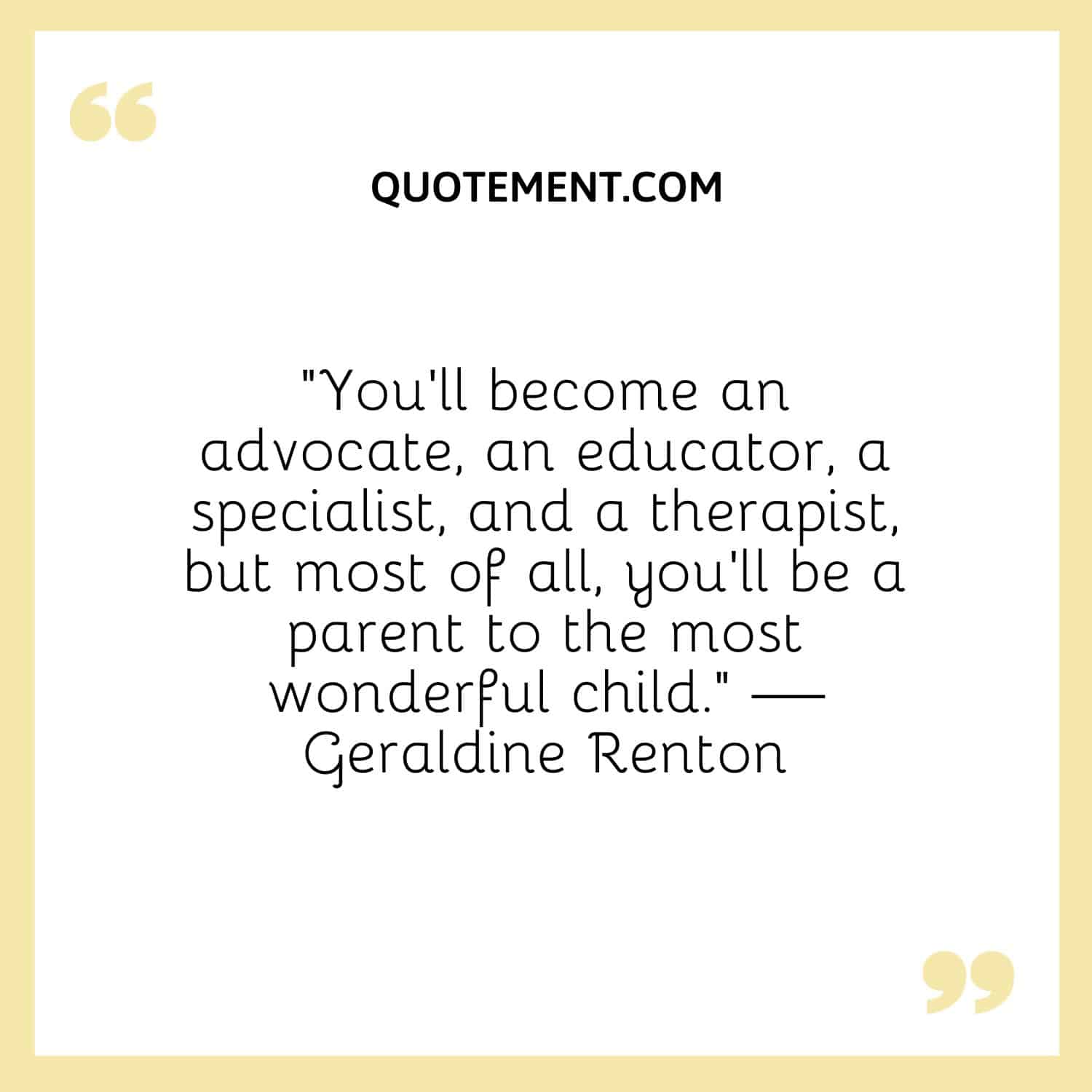 You’ll become an advocate, an educator, a specialist, and a therapist