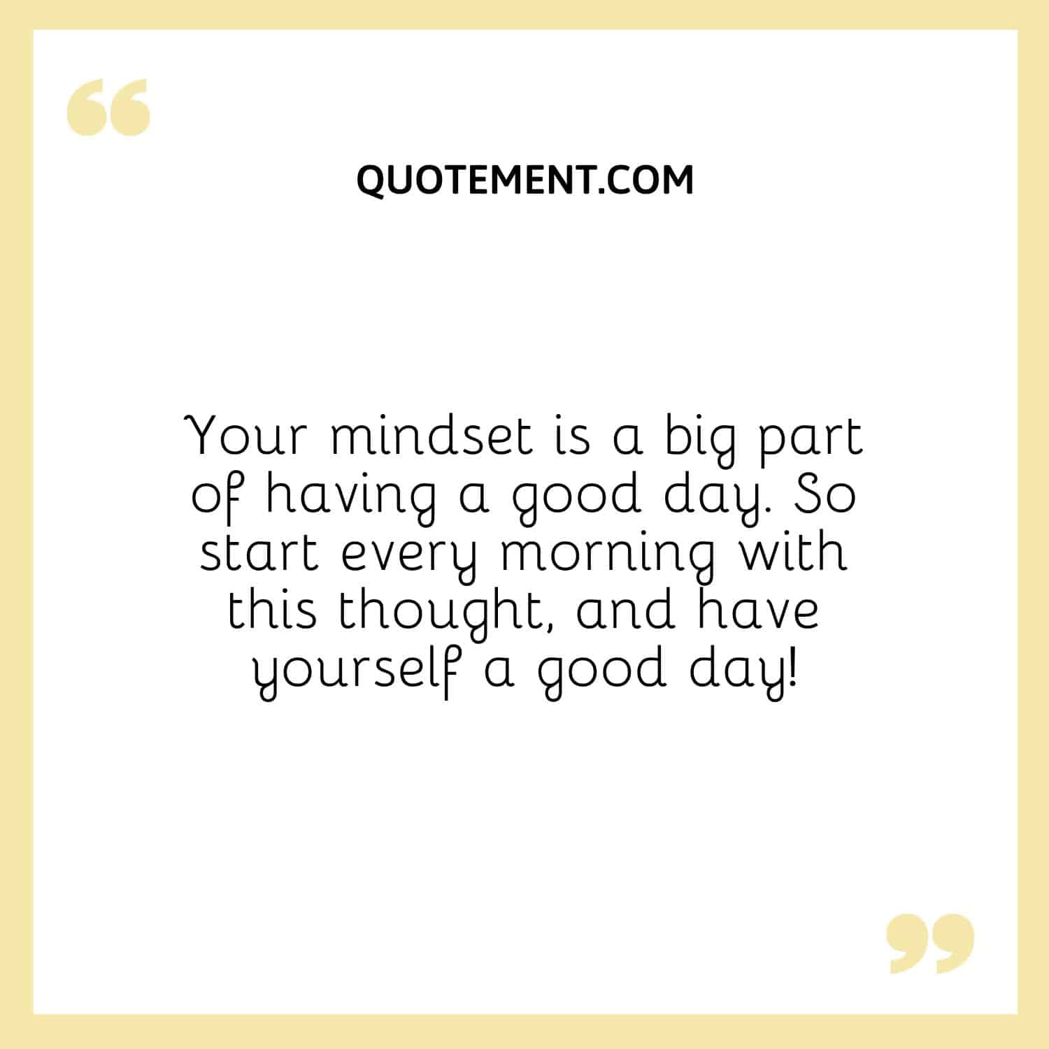 Your mindset is a big part of having a good day
