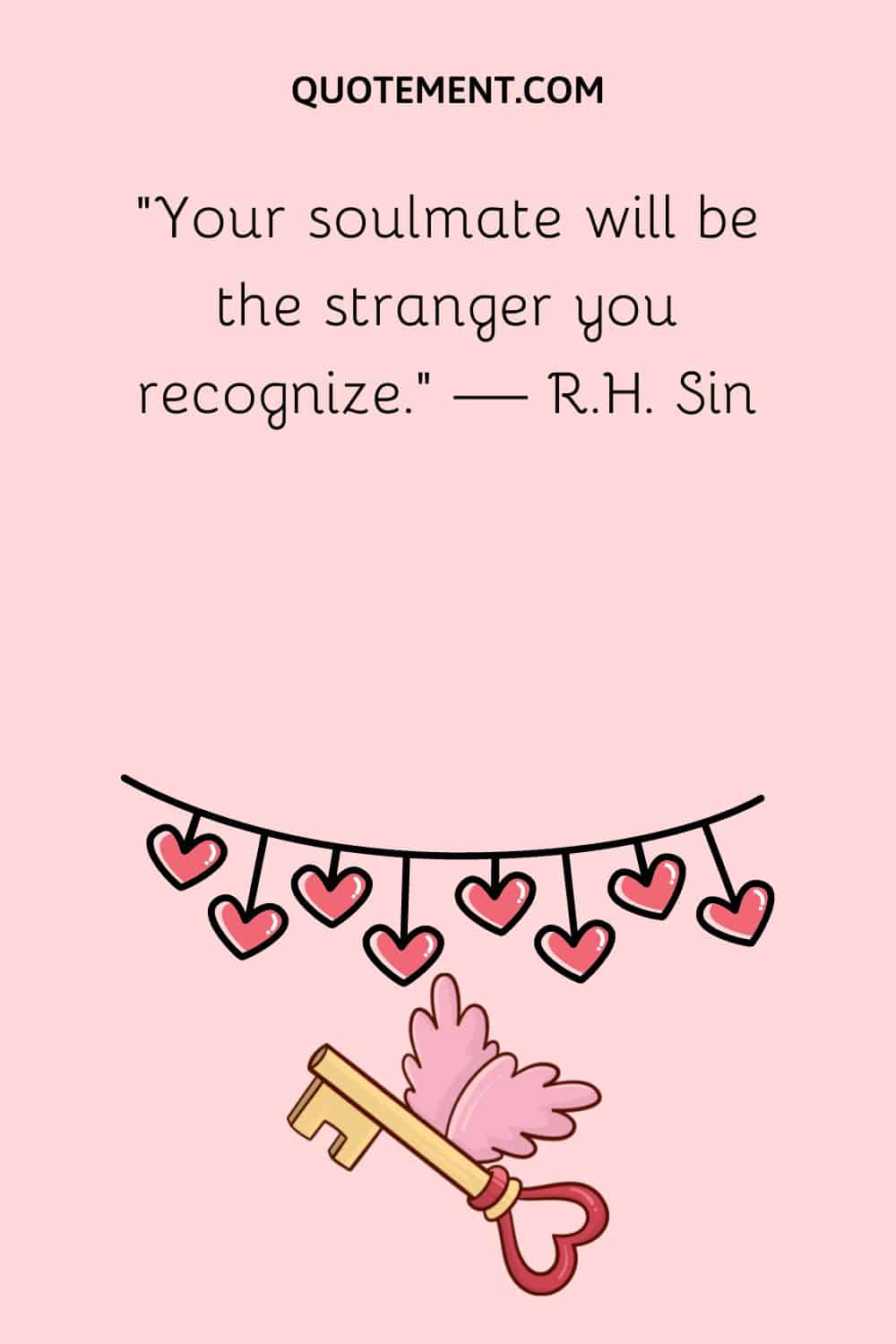 “Your soulmate will be the stranger you recognize.” — R.H. Sin