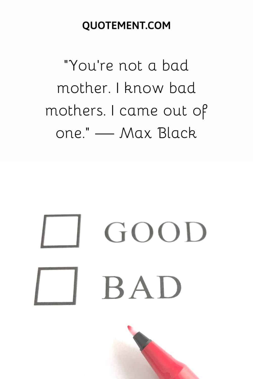 You’re not a bad mother. I know bad mothers. I came out of one