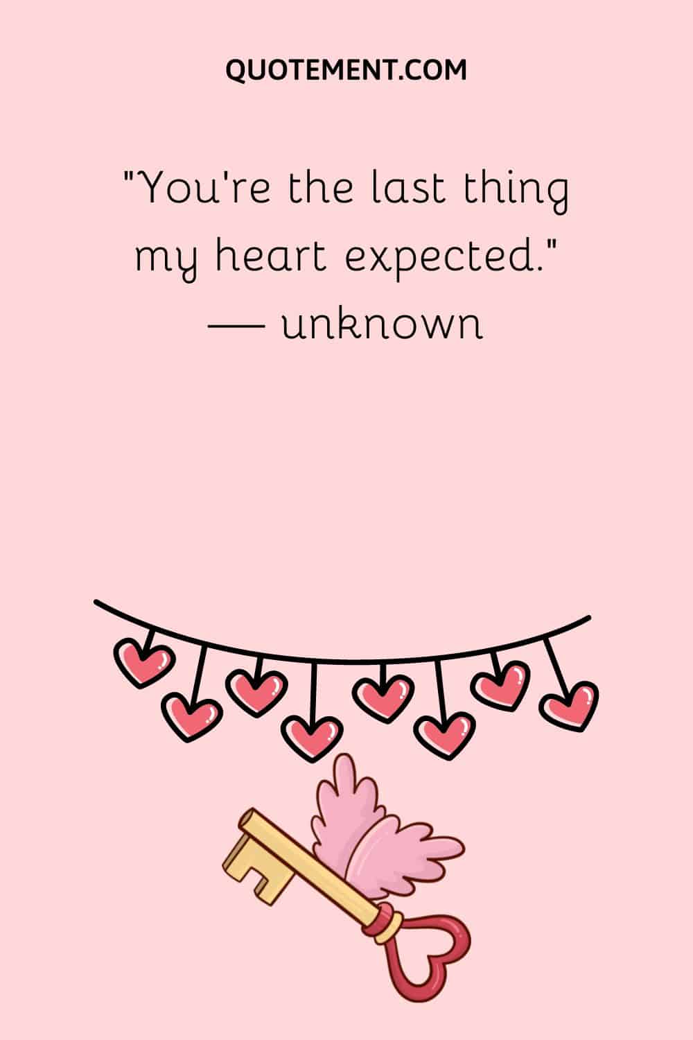 “You’re the last thing my heart expected.” — unknown