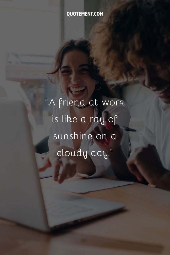 Best 100 Work Friends Quotes To Celebrate Friendships