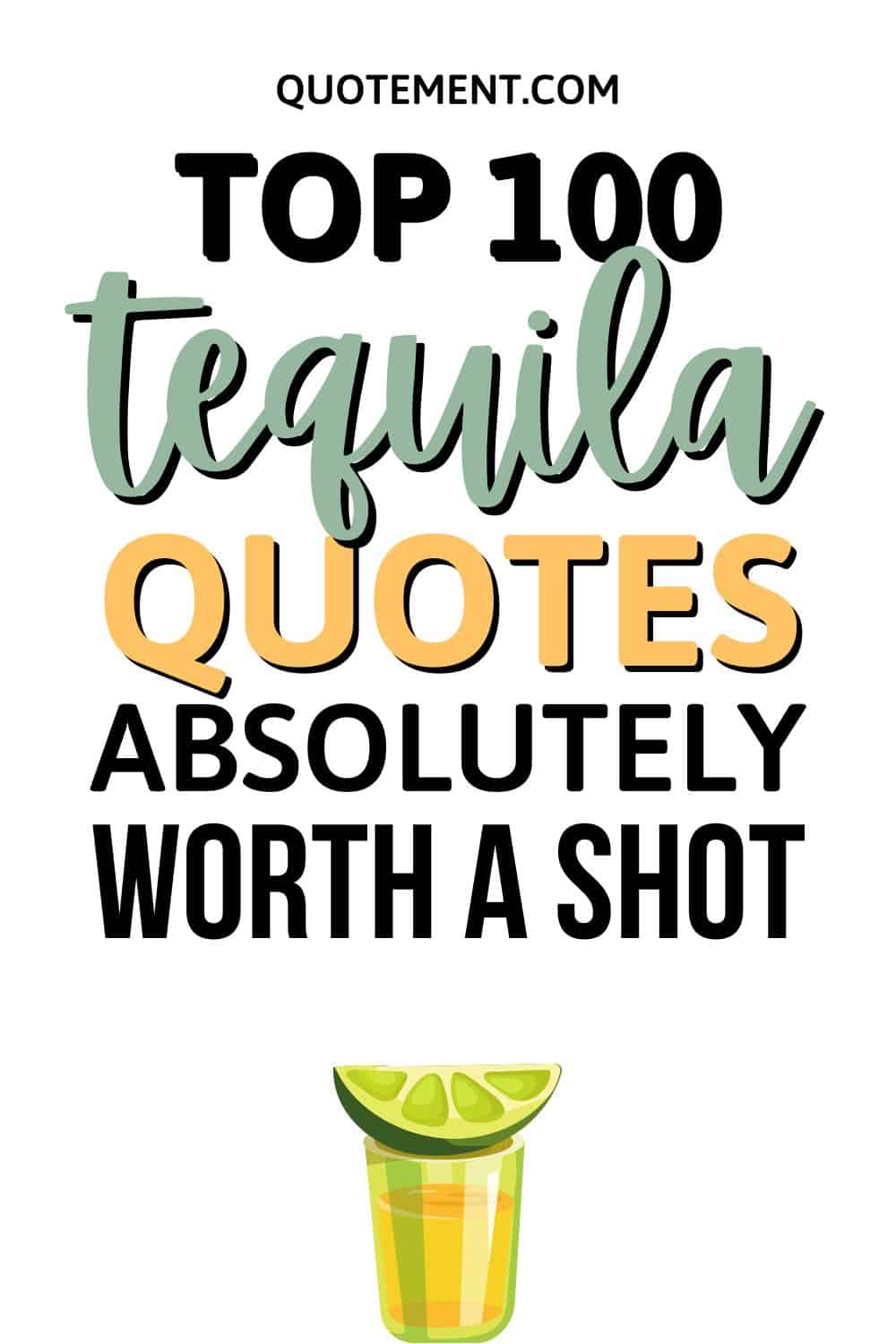 100 Tequila Quotes That Are Absolutely Worth A Shot!