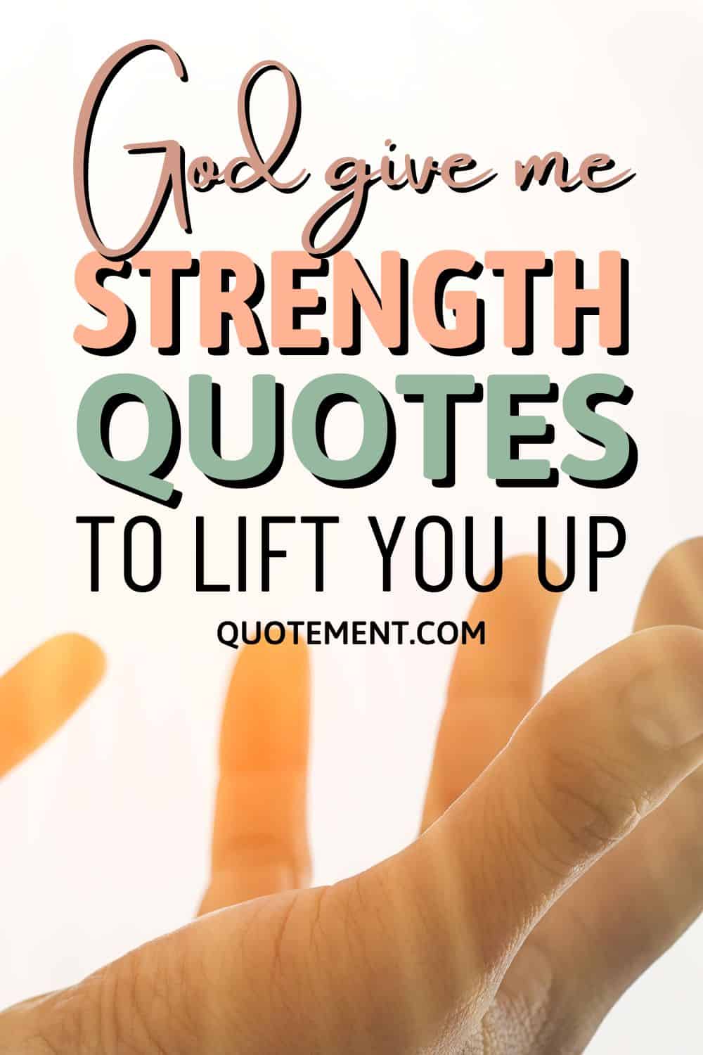 90 Inspirational God Give Me Strength Quotes For Hard Times