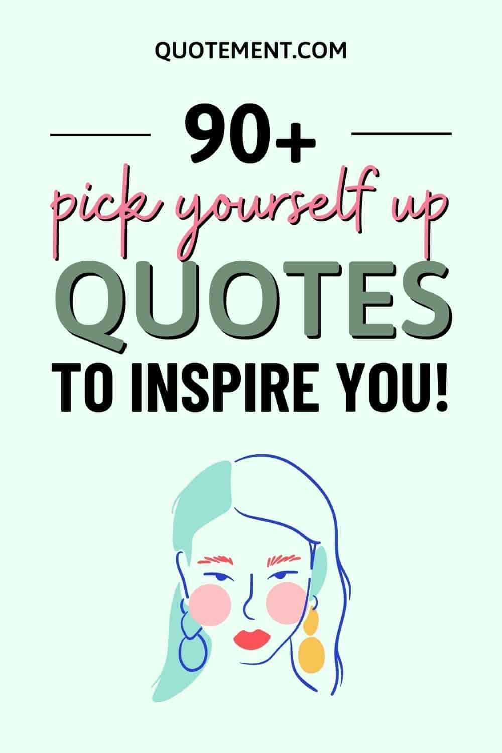 90+ Inspiring Pick Yourself Up Quotes To Keep You Going