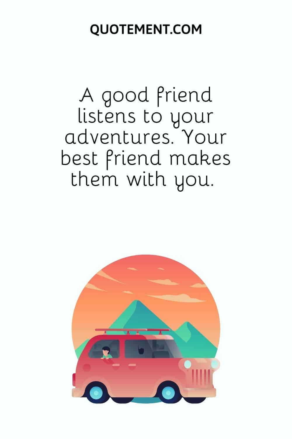 A good friend listens to your adventures