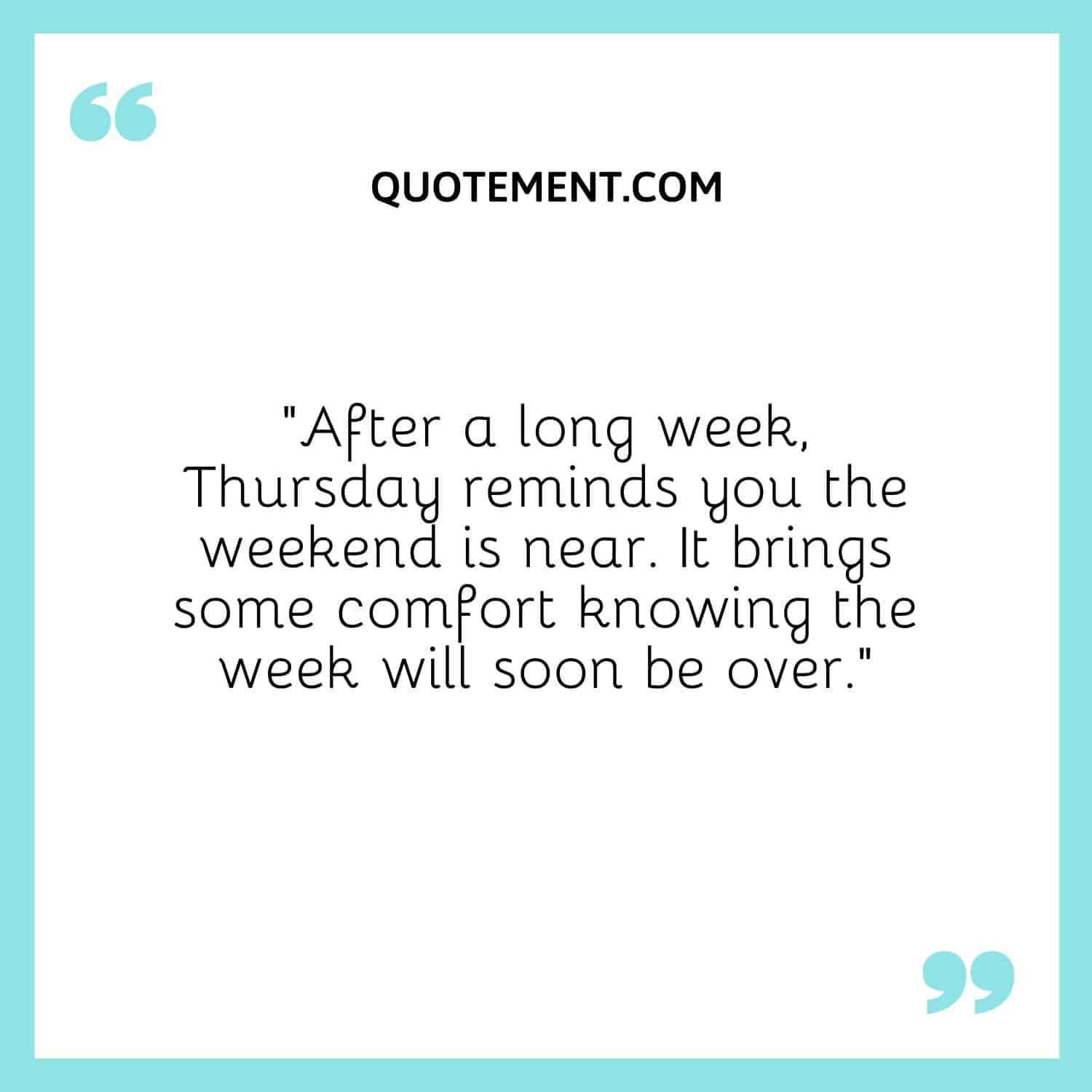 “After a long week, Thursday reminds you the weekend is near. It brings some comfort knowing the week will soon be over.”