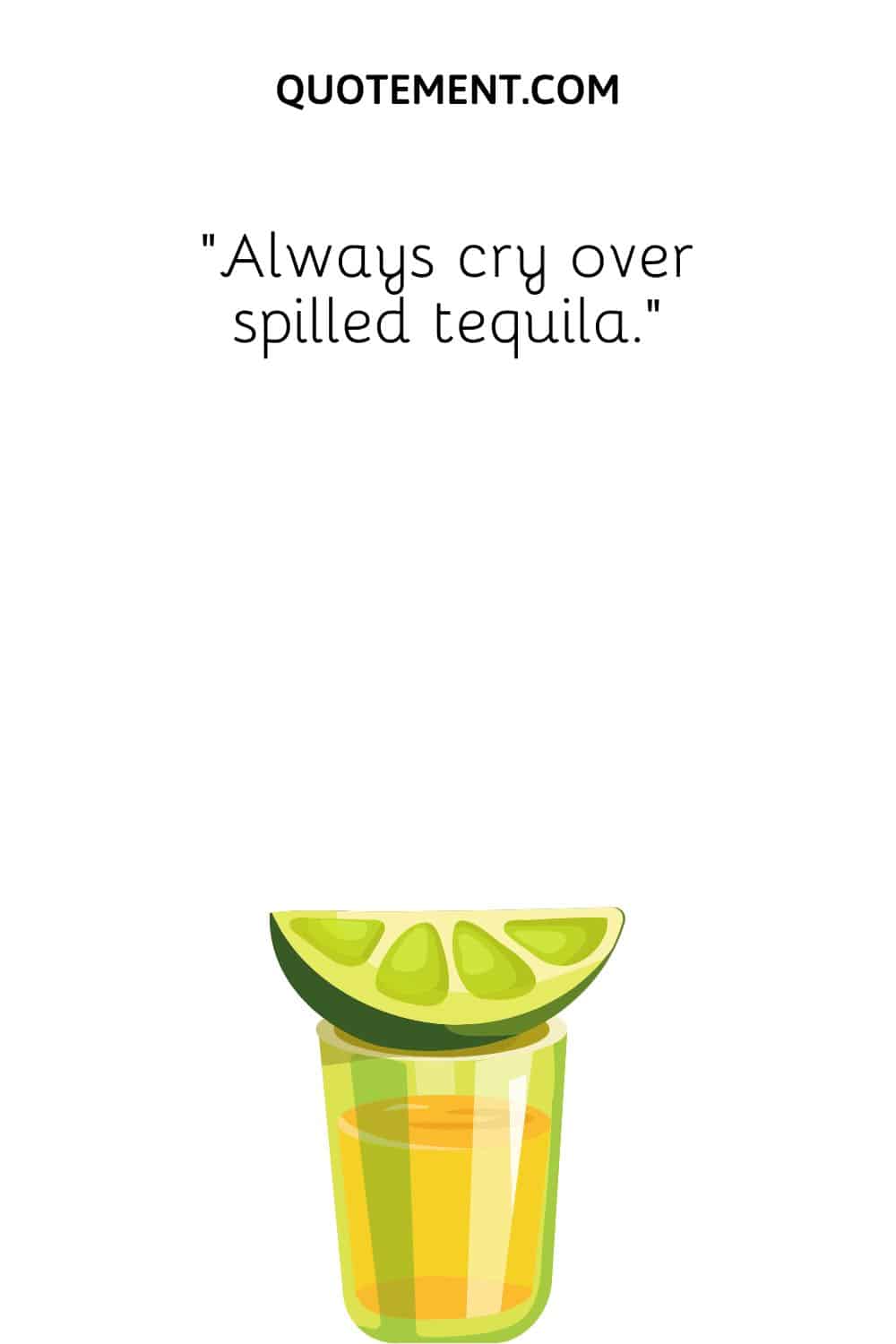 Always cry over spilled tequila