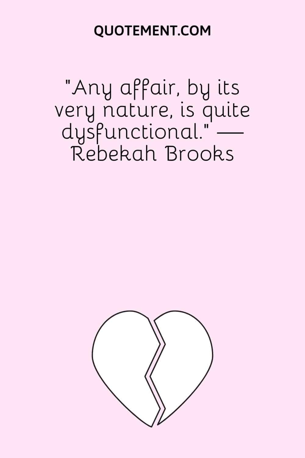 “Any affair, by its very nature, is quite dysfunctional.” — Rebekah Brooks