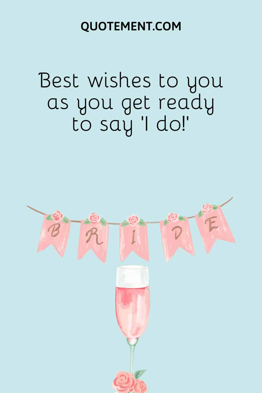 Best wishes to you as you get ready to say 'I do!'