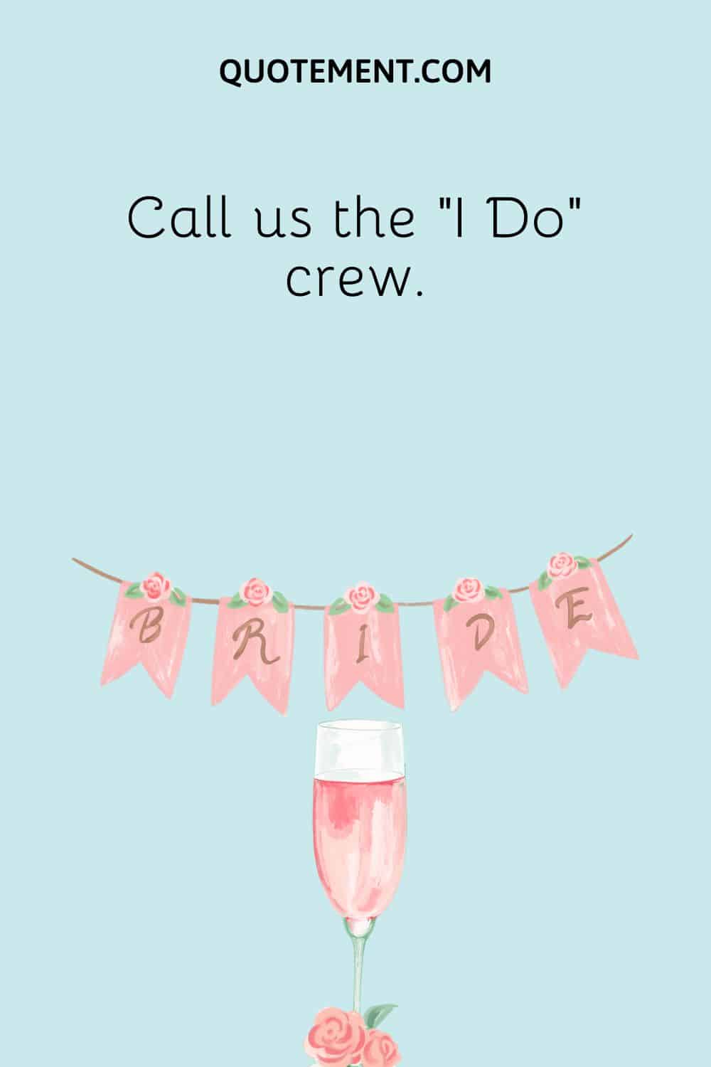 Call us the “I Do” crew.