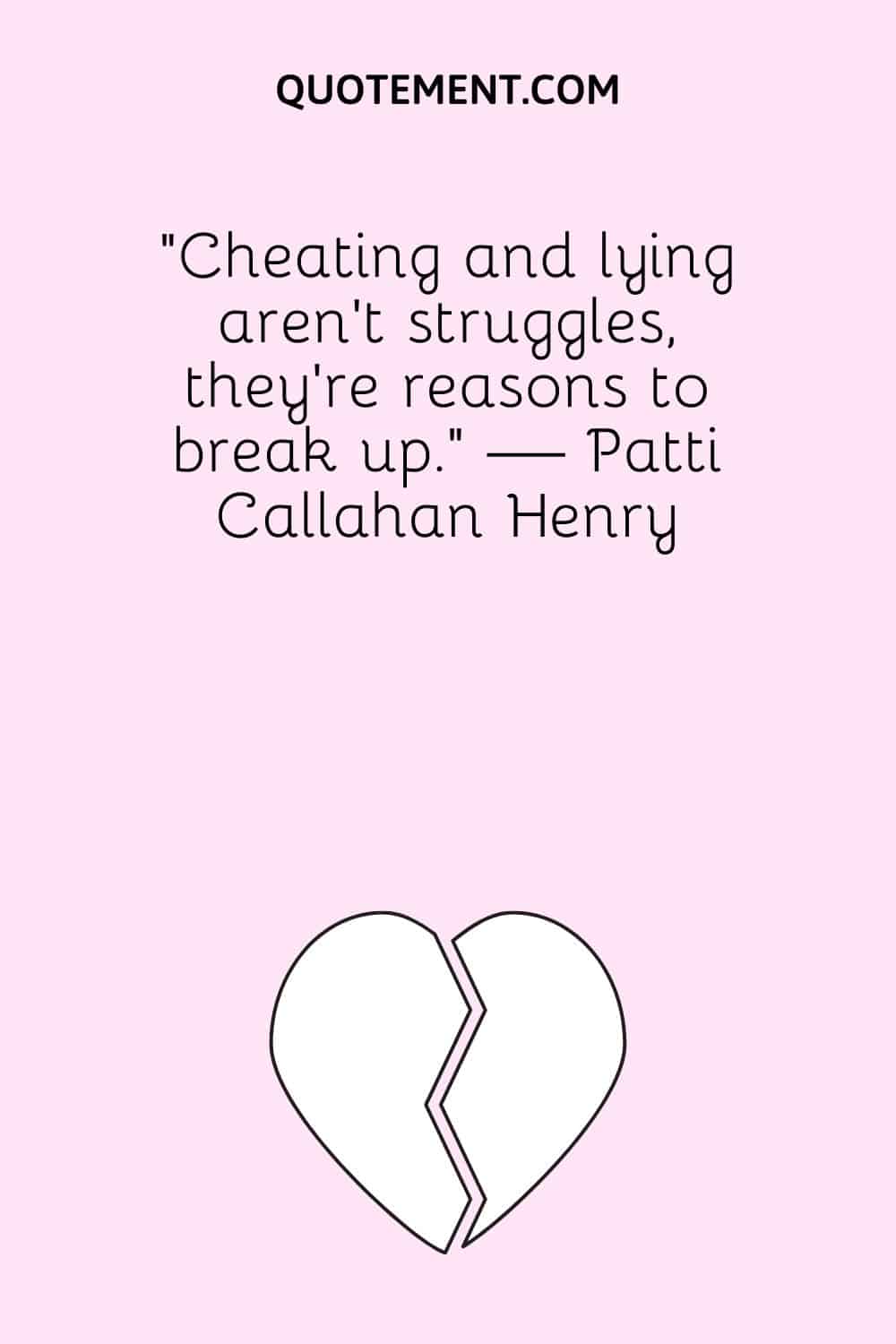 Cheating and lying aren't struggles, they're reasons to break up. — Patti Callahan Henry