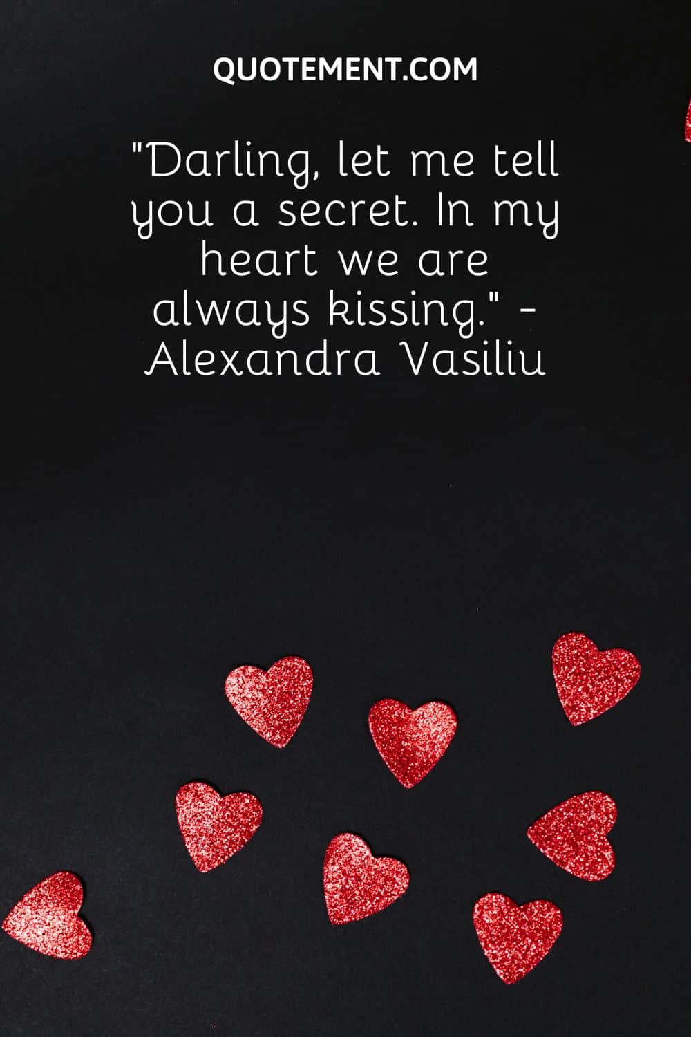 “Darling, let me tell you a secret. In my heart we are always kissing.” - Alexandra Vasiliu
