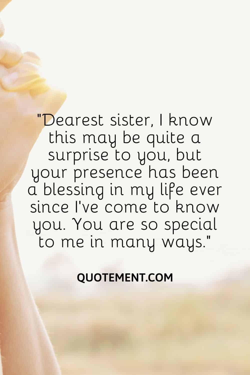 “Dearest sister, I know this may be quite a surprise to you, but your presence has been a blessing in my life ever since I’ve come to know you.