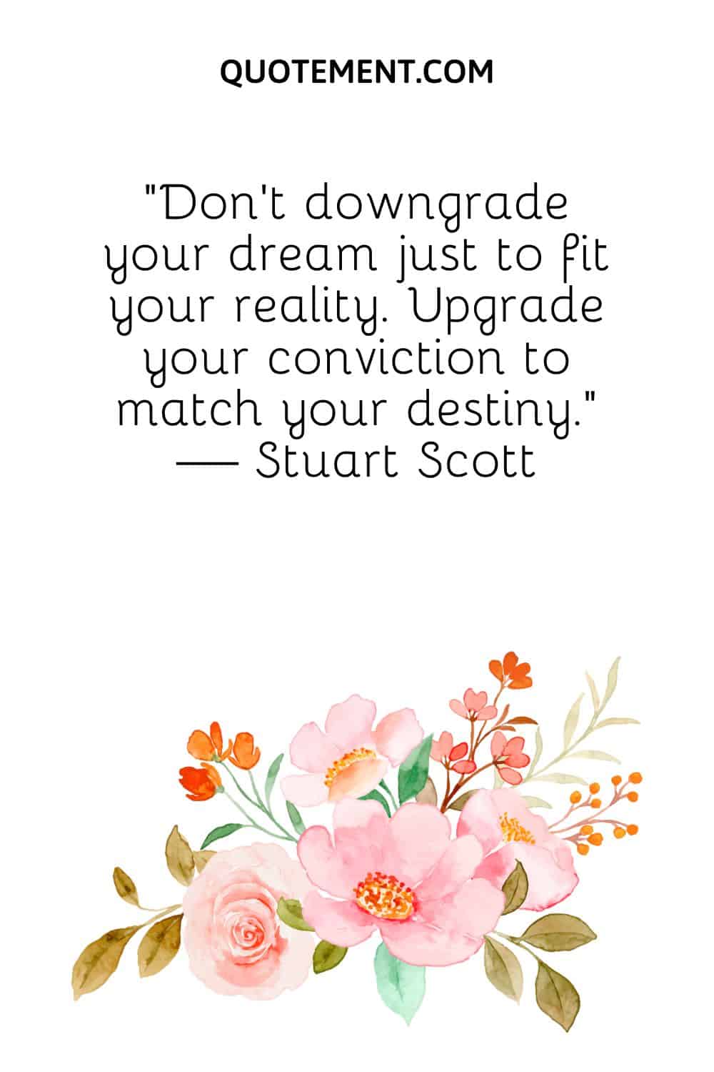 Don’t downgrade your dream just to fit your reality