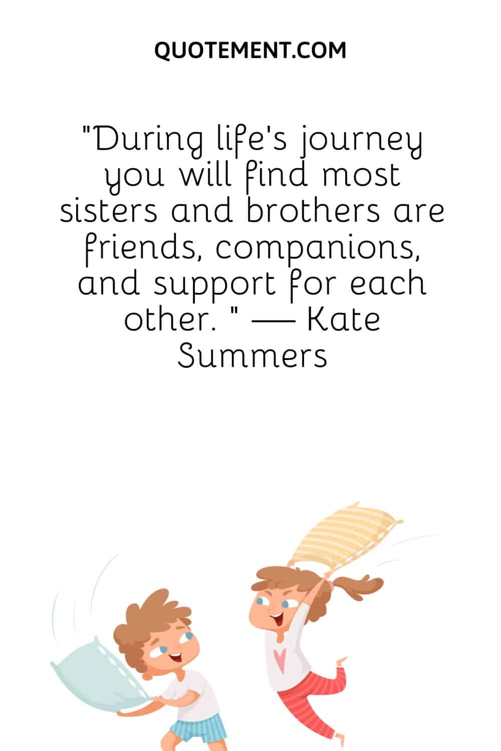 During life’s journey you will find most sisters and brothers are friends, companions, and support for each other